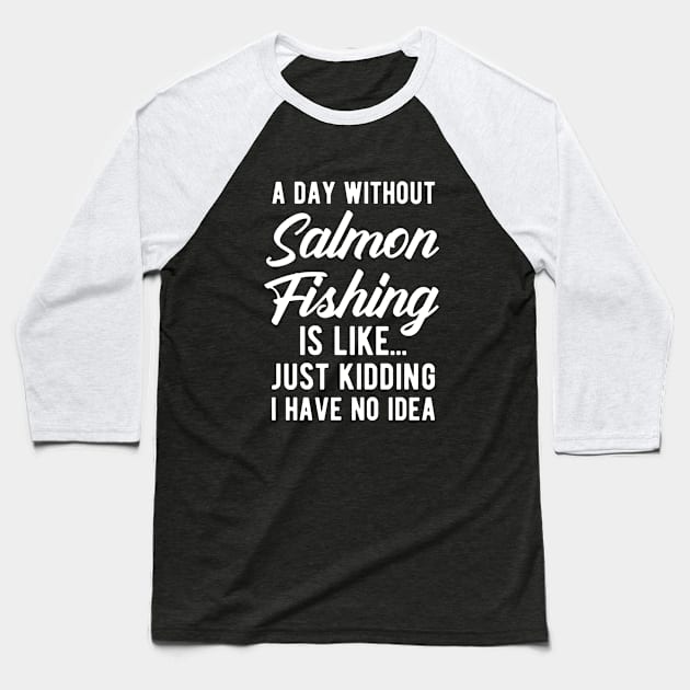 Salmon Fishing Funny Quote Baseball T-Shirt by BlueTodyArt